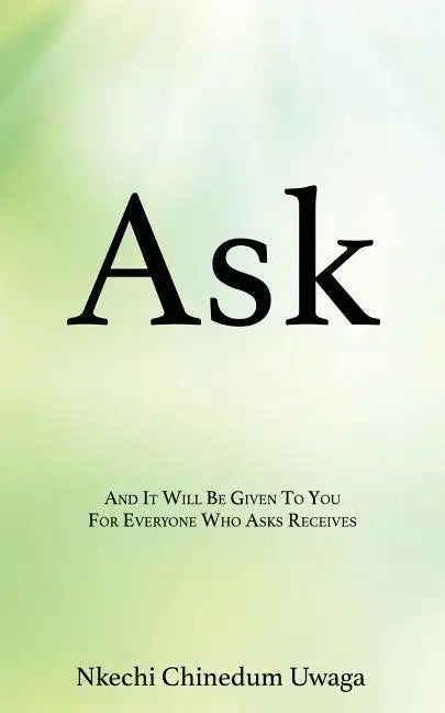 Ask: And It Will Be Given To You For Everyone Who Asks Receives - Paperback