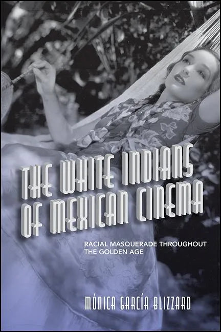 The White Indians of Mexican Cinema: Racial Masquerade throughout the Golden Age - Paperback