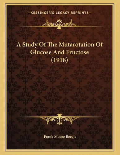 A Study Of The Mutarotation Of Glucose And Fructose (1918) - Paperback