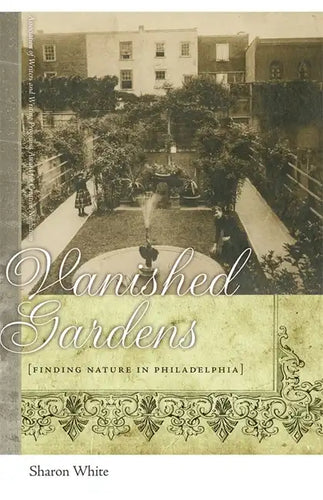 Vanished Gardens: Finding Nature in Philadelphia - Paperback