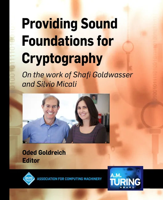 Providing Sound Foundations for Cryptography: On the work of Shafi Goldwasser and Silvio Micali - Hardcover