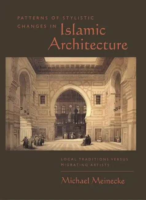 Patterns of Stylistic Changes in Islamic Architecture: Local Traditions Versus Migrating Artists - Hardcover