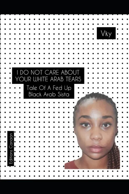 I do not care about your White Arab tears- Tale of a fed up Black Arab sista - Paperback