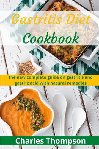 Gastritis Diet Cookbook: the new complete guide on gastritis and gastric acid with natural remedies. More than 60 recipes and diet plan to comb - Paperback