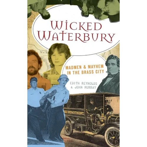 Wicked Waterbury: Madmen & Mayhem in the Brass City - Hardcover