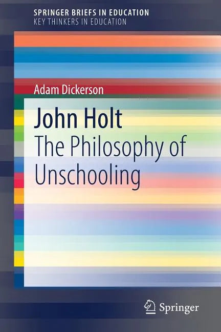 John Holt: The Philosophy of Unschooling - Paperback