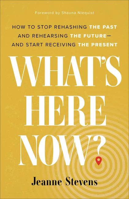 What's Here Now?: How to Stop Rehashing the Past and Rehearsing the Future--And Start Receiving the Present - Hardcover