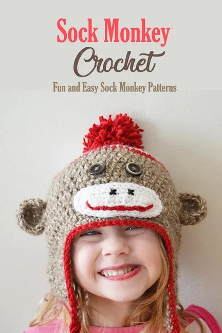 Sock Monkey Crochet: Fun and Easy Sock Monkey Patterns: Crochet Guide Book - Paperback
