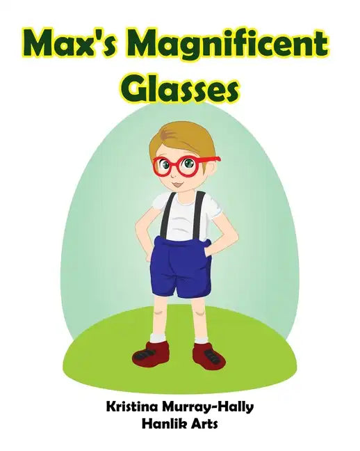 Max's Magnificent Glasses: A children's book about wearing glasses - Paperback