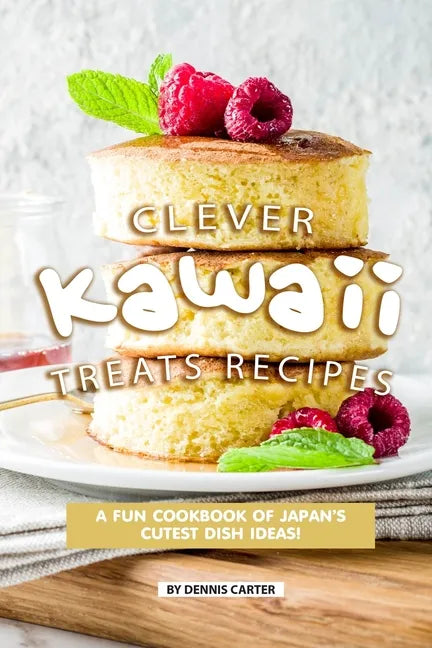 Clever Kawaii Treats Recipes: A FUN Cookbook of Japan's CUTEST Dish Ideas! - Paperback