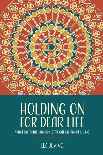 Holding On For Dear Life: What My Fatal Diagnosis Taught Me About Living - Paperback
