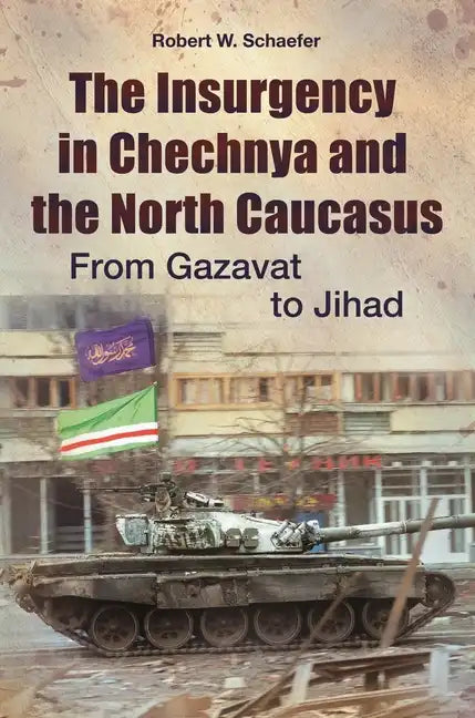 The Insurgency in Chechnya and the North Caucasus: From Gazavat to Jihad - Hardcover