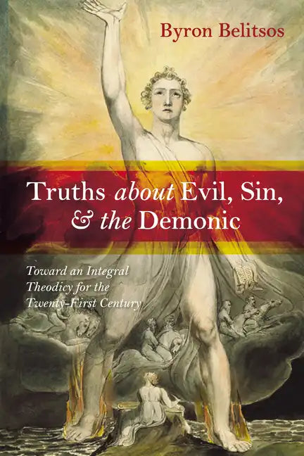 Truths about Evil, Sin, and the Demonic: Toward an Integral Theodicy for the Twenty-First Century - Paperback