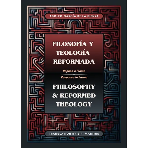 Filosofía y Teología Reformada Philosophy & Reformed Theology (Bilingual): Réplica a 