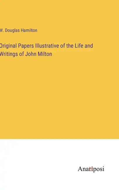 Original Papers Illustrative of the Life and Writings of John Milton - Hardcover