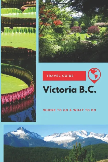 Victoria B.C. Travel Guide: Where to Go & What to Do - Paperback