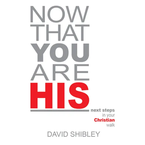 Now That You Are His: Next Steps in Your Christian Walk - Paperback