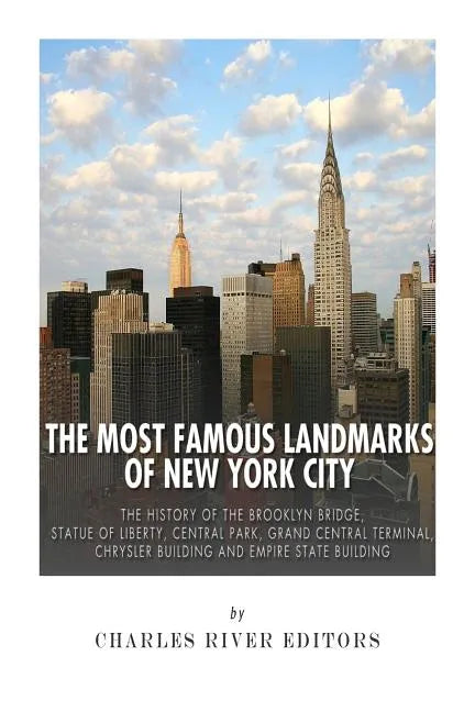 The Most Famous Landmarks of New York City: The History of the Brooklyn Bridge, Statue of Liberty, Central Park, Grand Central Terminal, Chrysler Buil - Paperback