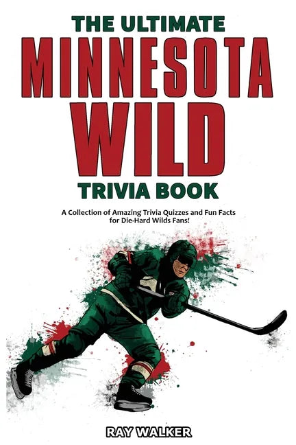 The Ultimate Minnesota Wild Trivia Book: A Collection of Amazing Trivia Quizzes and Fun Facts for Die-Hard Wild Fans! - Paperback