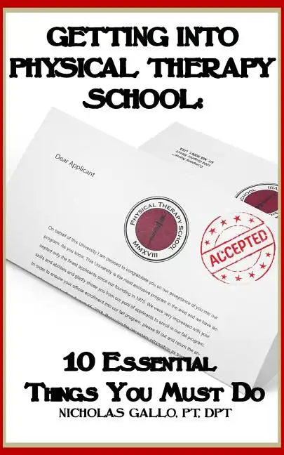 Getting Into Physical Therapy School: 10 Essential Things You Must Do - Paperback