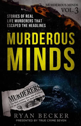 Murderous Minds Volume 3: Stories of Real Life Murderers That Escaped the Headlines - Paperback