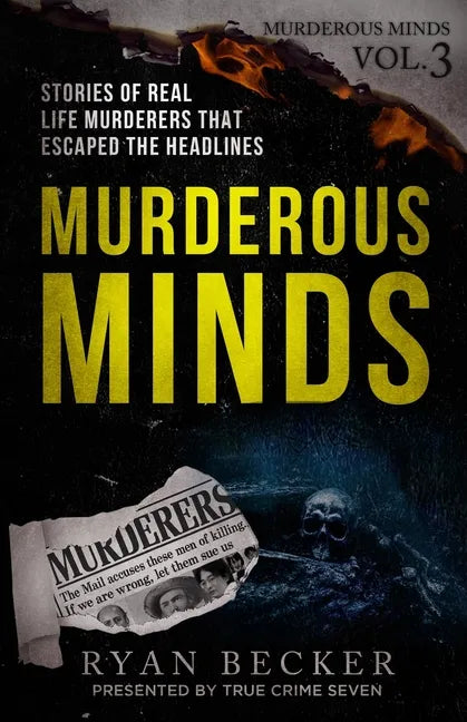Murderous Minds Volume 3: Stories of Real Life Murderers That Escaped the Headlines - Paperback