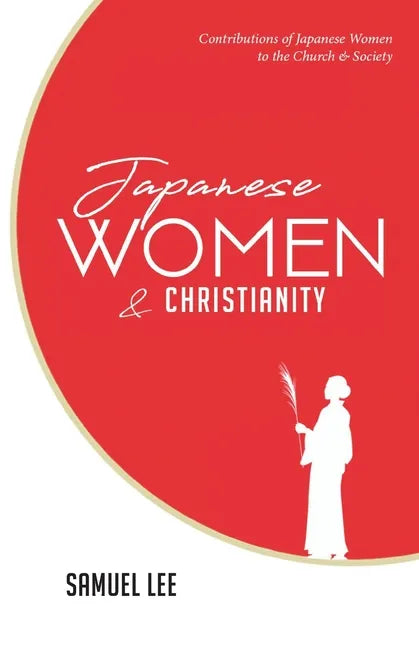 Japanese Women and Christianity: Contributions of Japanese Women to the Church and Society - Paperback