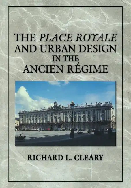 The Place Royale and Urban Design in the Ancien R Gime - Paperback