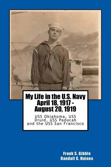 My Life in the U.S. Navy April 18, 1917 - August 20, 1919: USS Oklahoma, USS Druid, USS Paducah and the USS San Francisco - Paperback