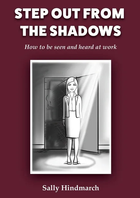 Step Out From The Shadows: How to be Seen and Heard at Work - Paperback
