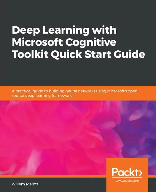 Deep Learning with Microsoft Cognitive Toolkit Quick Start Guide - Paperback