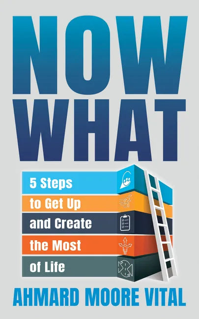 Now What: 5 Steps to Get Up and Create the Most of Life - Paperback
