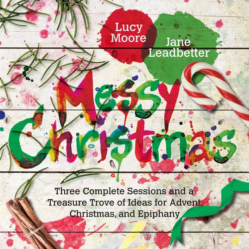 Messy Christmas: Three Complete Sessions and a Treasure Trove of Ideas for Advent, Christmas, and Epiphany - Paperback