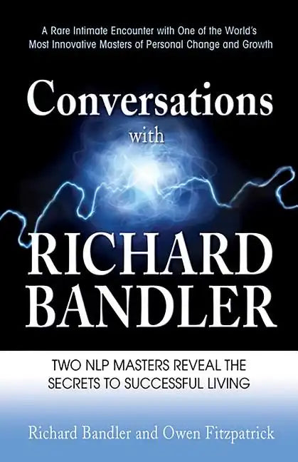 Conversations with Richard Bandler: Two Nlp Masters Reveal the Secrets to Successful Living - Paperback