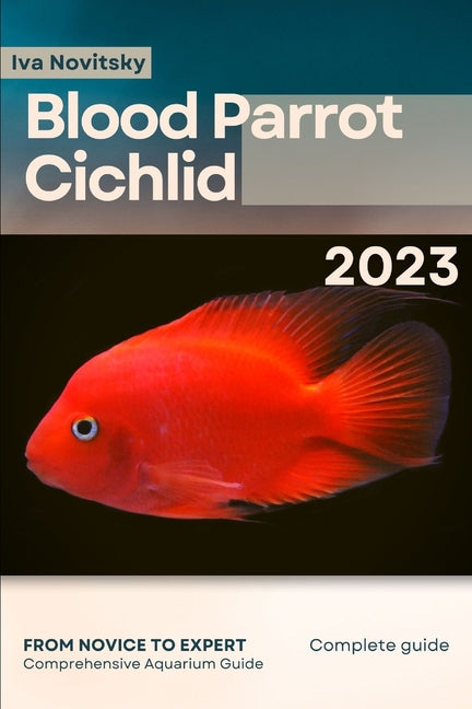 Blood Parrot Cichlid: From Novice to Expert. Comprehensive Aquarium Fish Guide - Paperback