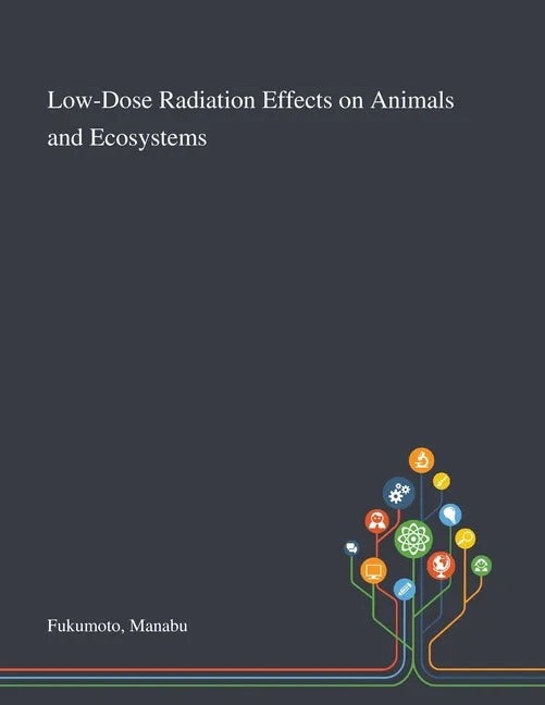 Low-Dose Radiation Effects on Animals and Ecosystems - Paperback