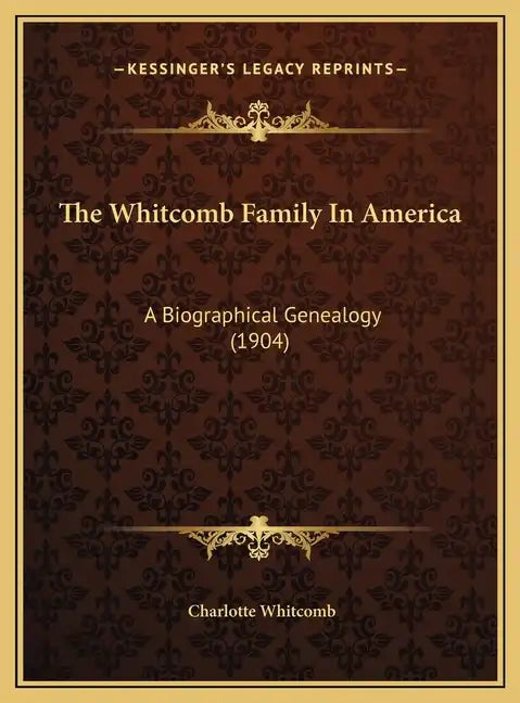 The Whitcomb Family In America: A Biographical Genealogy (1904) - Hardcover