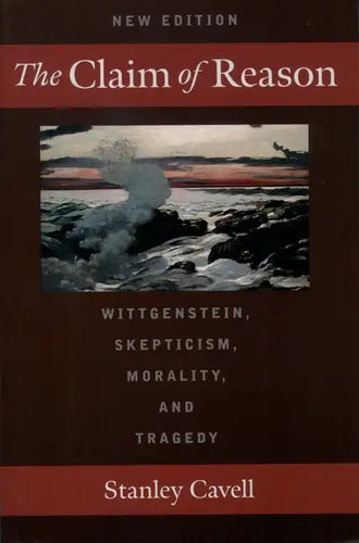 The Claim of Reason: Wittgenstein, Skepticism, Morality, and Tragedy - Paperback