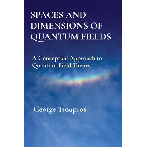 Spaces and Dimensions of Quantum Fields: A Conceptual Approach to Quantum Field Theory - Paperback