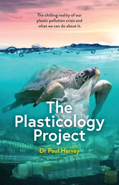 The Plasticology Project: The chilling reality of our plastic pollution crisis and what we can do about it. - Paperback