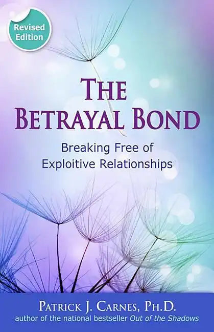 The Betrayal Bond: Breaking Free of Exploitive Relationships - Paperback