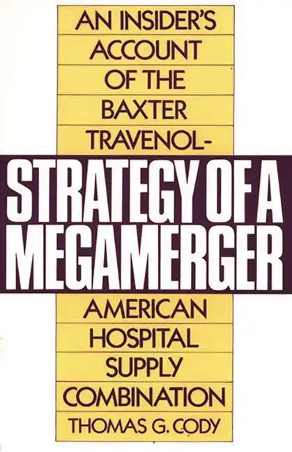 Strategy of a Megamerger: An Insider's Account of the Baxter Travenol-American Hospital Supply Combination - Paperback