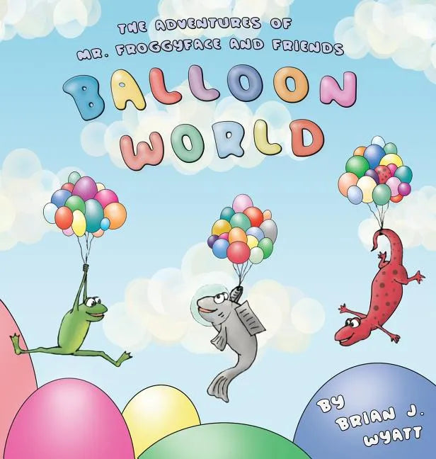 The Adventures of Mr. Froggyface and Friends: Balloon World - Hardcover