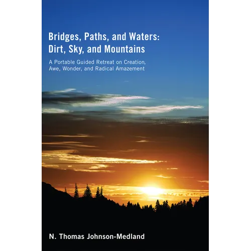 Bridges, Paths, and Waters; Dirt, Sky, and Mountains: A Portable Guided Retreat on Creation, Awe, Wonder, and Radical Amazement - Paperback