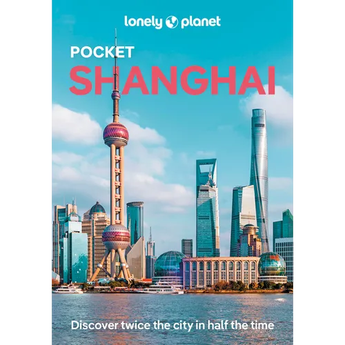 Lonely Planet Pocket Shanghai: Discover Twice the City in Half the Time Top Sights Maps & Walking Tours Covers the Bund, People's Square, Old Town and - Paperback