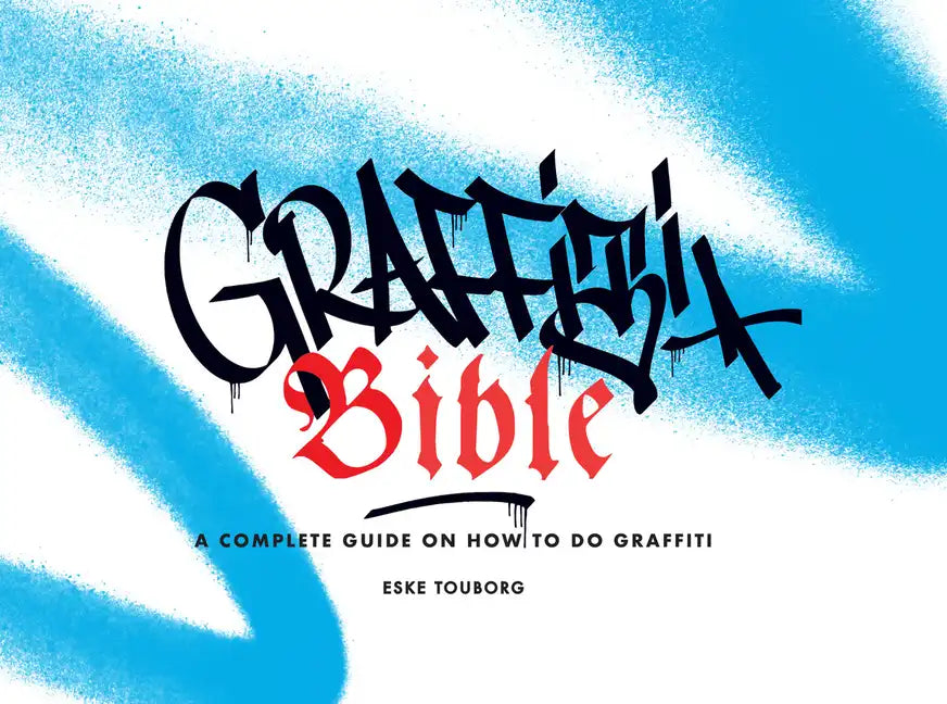 Graffiti Bible: A Complete Guide on How to Do Graffiti - Paperback