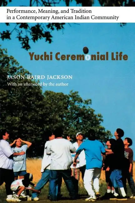 Yuchi Ceremonial Life: Performance, Meaning, and Tradition in a Contemporary American Indian Community - Paperback