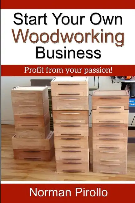 Start Your Own Woodworking Business: Profit from your passion! - Paperback