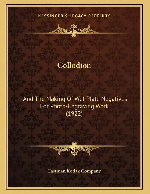Collodion: And The Making Of Wet Plate Negatives For Photo-Engraving Work (1922) - Paperback