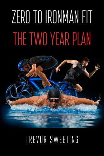 Zero to Ironman Fit: The Two Year Plan - Paperback